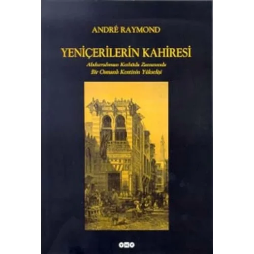 Yeniçerilerin Kahiresi  Abdurrahman Kethüda Zamanında Bir Osmanlı Kentinin Yükselişi