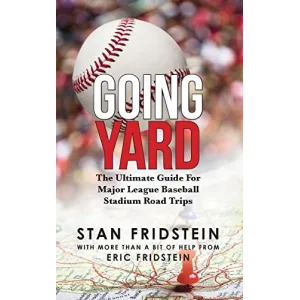 Going Yard: The Ultimate Guide For Major League Baseball Stadium Road Trips