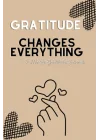 Gratitude Changes Everything: 5 Minute Gratitude Journal