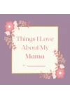 Independently published Things I Love About My Mama, Colored Prompted Fill In the Blank Book, Gift For Mama, 8.5 x 8.5