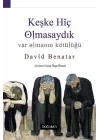 Keşke Hiç Olmasaydık - Var Olmanın Kötülüğü