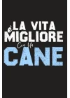 La Vita è Migliore Con Un Cane: Quaderno Per Amanti Cane Regalo Di Compleanno Idea Per Il Mio Cane Amico Proprietario (Italian Edition)