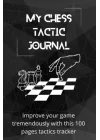 My Chess Tactic Journal: Improve your game tremendously with this 100 pages tactics tracker: Chess log book | Chess tactics tracker | Chess Journal | ... | Chess Notation Book | Chess Score Notebook