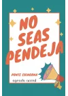 No Seas Pendeja: Agenda Semanal - Weekly Journal in Spanish (Spanish Edition)