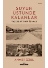 Suyun Üstünde Kalanlar - Taşlıçaydan İsama