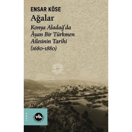 Ağalar: Konya Aladağda Ayan Bir Türkmen Ailesinin Tarihi 1680-1880
