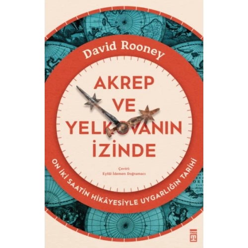 Akrep ve Yelkovanın İzinde & On İki Saatin Hikâyesiyle Uygarlığın Tarihi