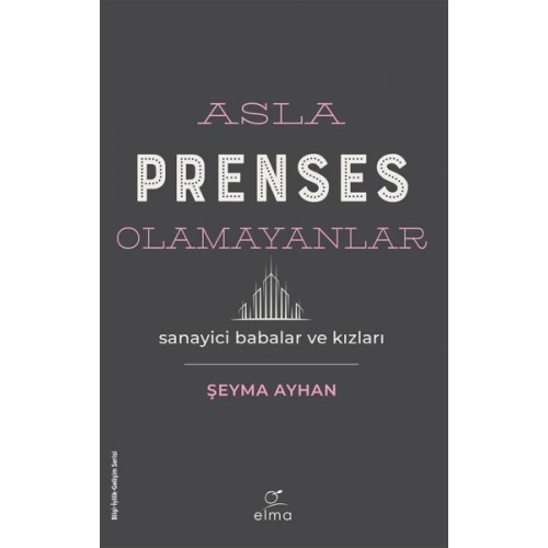 Asla Prenses Olamayanlar: Sanayici Babalar ve Kızları