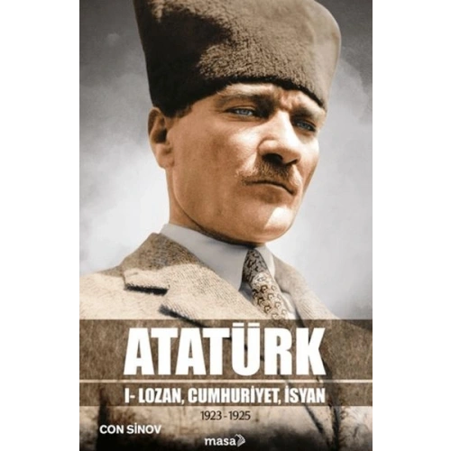 Atatürk I - Lozan, Cumhuriyet, İsyan