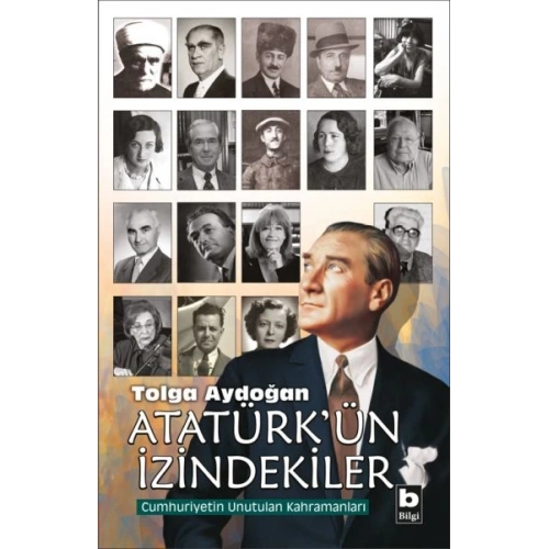 Atatürkün İzindekiler - Cumhuriyetin Unutulan Kahramanları