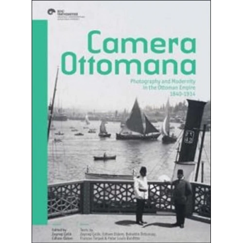 Camera Ottomana  Photographt and Modernity in the Ottoman Empire 1840-1914