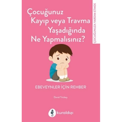 Çocuğunuz Kayıp Veya Travma Yaşadığında Ne Yapmalısınız?