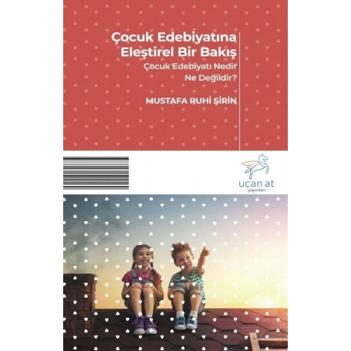 Çocuk Edebiyatına Eleştirel Bir Bakış - Çocuk Edebiyatı Nedir? Ne Değildir?