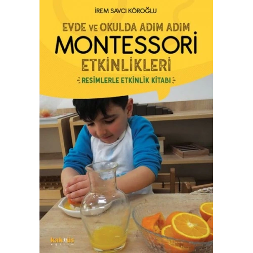 Evde ve Okulda Adım Adım Momtessori Etkinlikleri - Resimlerle Etkinlik Kitabı