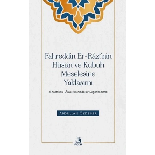 Fahreddin er-Razi’nin Hüsün ve Kubuh Meselesine Yaklaşımı -el- Metalibu¨’l-Aliye Ekseninde Bir Değ