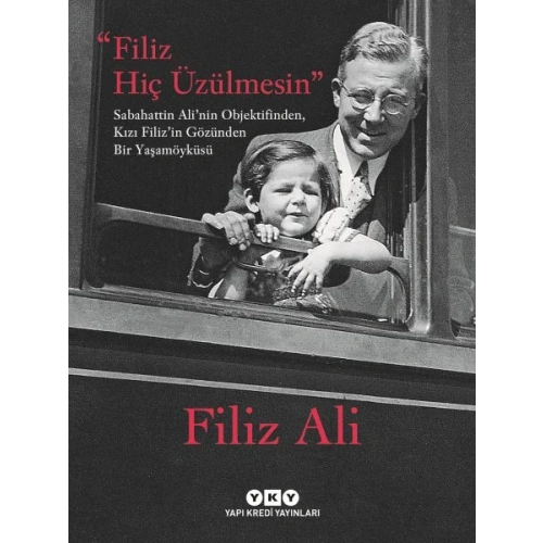 Filiz Hiç Üzülmesin – Sabahattin Ali’nin Objektifinden, Kızı Filiz’in Gözünden Bir Yaşam Öyküsü