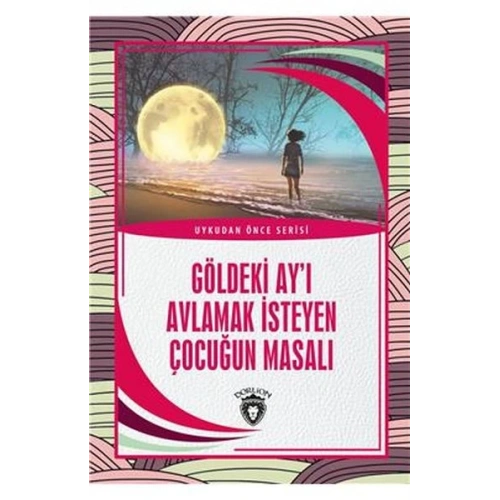 Göldeki Ay’ı Avlamak İsteyen Çocuğun Masalı - Uykudan Önce Serisi