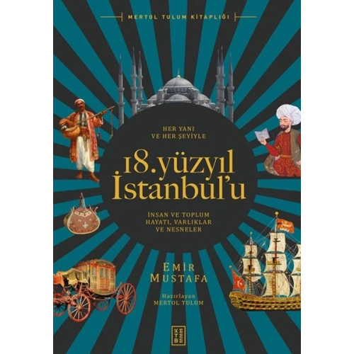 Her Yanı ve Her Şeyiyle 18. Yüzyıl İstanbul’u - İnsan Ve Toplum Hayatı-Varlıklar Ve Nesneler