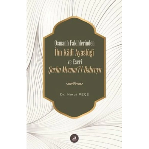 İbn Kadi Ayaslugi ve Eseri Şerhu Mecmail -Bahreyn - Osmanlı Fakihlerinden