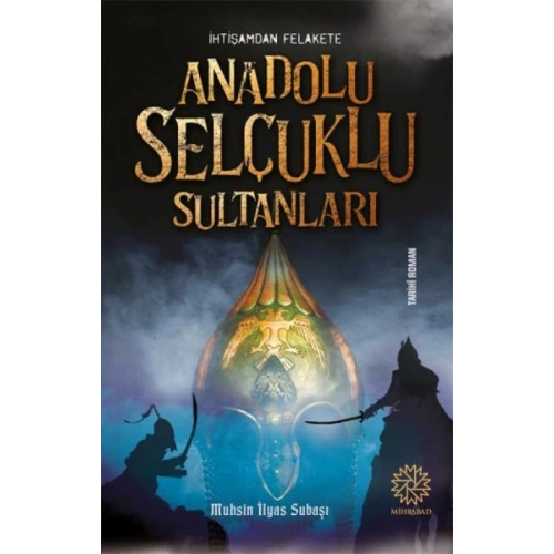 İhtişamdan Felakete Anadolu Selçuklu Sultanları