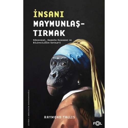 İnsanı Maymunlaştırmak –Nöromani, Darwin Humması ve Bilimciliğin Sefaleti–