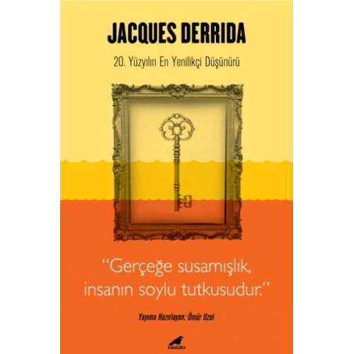 Jacques Derrida - Gerçeğe Susamışlık İnsanın Soylu Tutkusudur