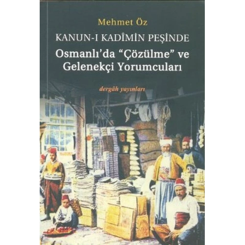 Kanun-i Kadimin Peşinde - Osmanlıda Çözülme ve Gelenekçi Yorumcuları