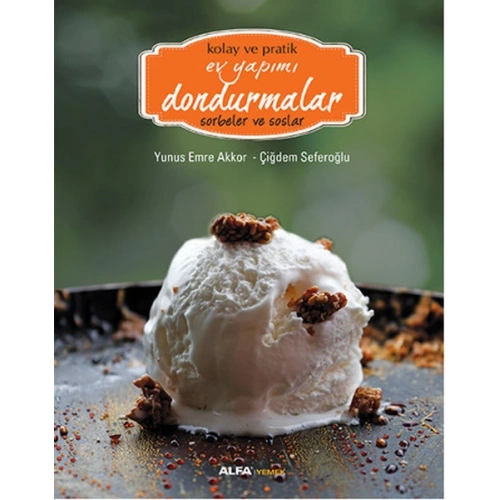 Kolay ve Pratik Ev Yapımı Dondurmalar - Sorbeler ve Soslar