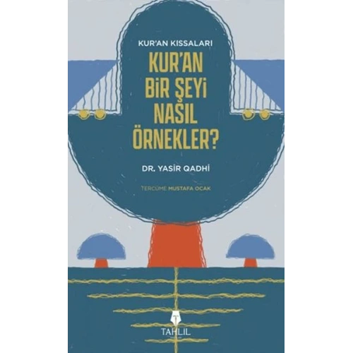 Kuranın Kıssaları; Kuran Bir Şeyi Nasıl Örnekler?