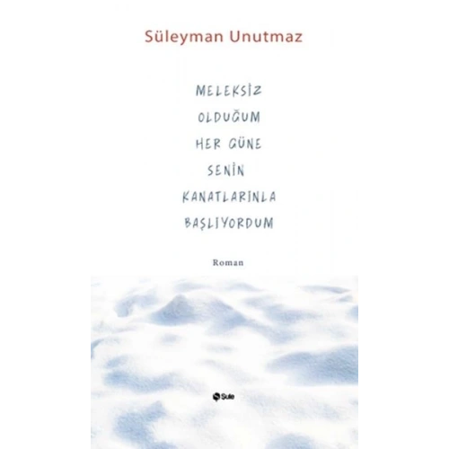 Meleksiz Olduğum Her Güne Senin Kanatlarınla Başlıyordum