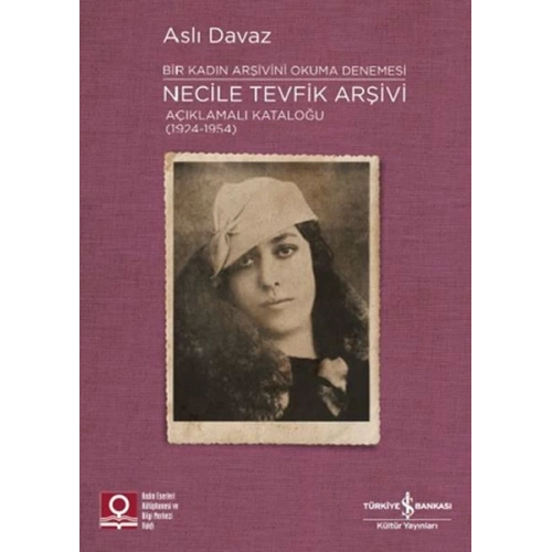 Necile Tevfik Arşivi - Açıkmalı Kataloğlu 1924-1954 Bir Kadın Arşivini Okuma Denemesi