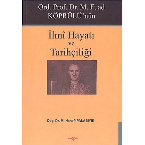 Ord. Prof. Dr. M. Fuad Köprülünün İlmi Hayatı ve Tarihçiliği