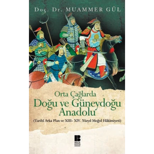 Orta Çağlarda Doğu ve Güneydoğu Anadolu  Tarihi Arka Plan ve XIII-XIV. Yüzyıl Moğol Hakimiyeti