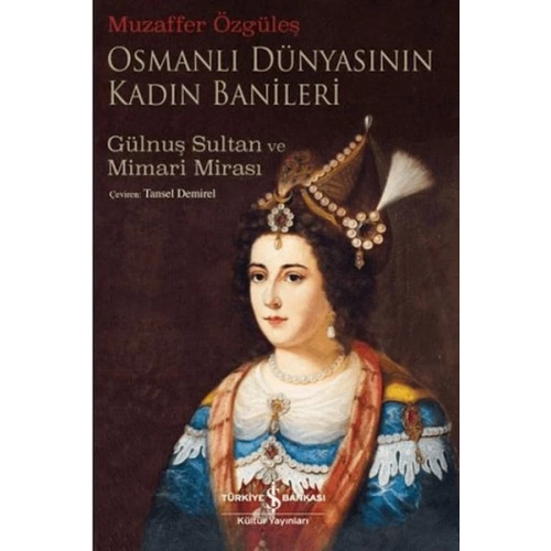 Osmanlı Dünyasının Kadın Banileri - Gülnuş Sultan Ve Mimari Mirası