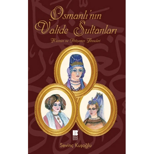 Osmanlının Valide Sultanları  Hüznün ve İhtişamın Anneleri