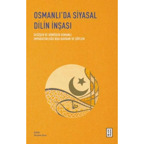 Osmanlı’da Siyasal Dilin İnşası - Değişen ve Dönüşen Osmanlı İmparatorluğu’nda Kavram ve Söylem