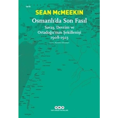 Osmanlı’da Son Fasıl-Savaş, Devrim ve Ortadoğu’nun Şekillenişi 1908-1923