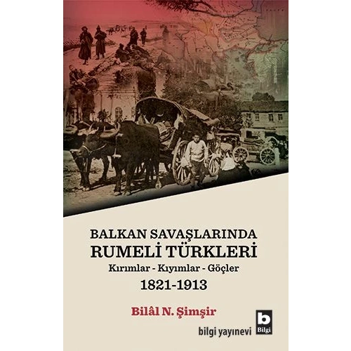 Rumeli Türkleri : Balkan Savaşlarında : Kırımlar Kıyımlar Göçler 1821-1913