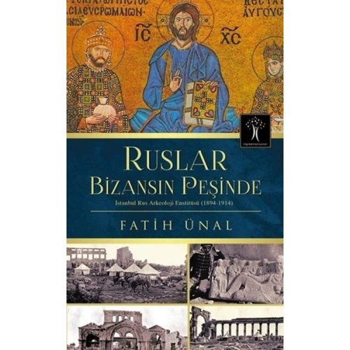 Ruslar Bizansın Peşinde  İstanbul Rus Arkeolojisi Enstitüsü (1894-1914)