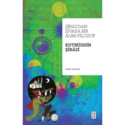 Şiraz’dan Sivas’a Bir Alim-Filozof: Kutbüddin Şirazi