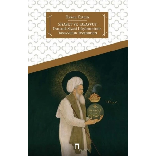Siyaset ve Tasavvuf  Osmanlı Siyasi Düşüncesinde Tasavvufun Tezahürleri