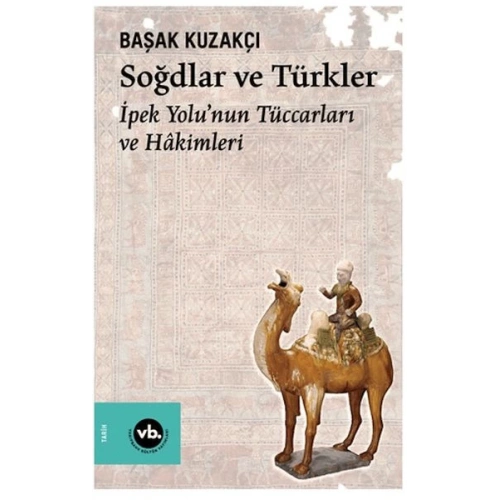 Soğdlar Ve Türkler İpek Yolunun Tüccarları Ve Hakimleri