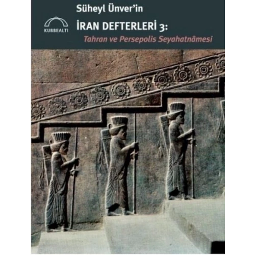 Süheyl Ünver’in İran Defterleri 3:  Tahran ve Persepolis  Seyahatnâmesi