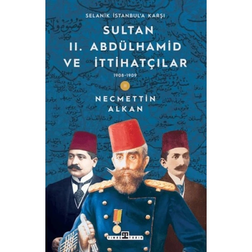 Sultan II. Abdülhamid ve İttihatçılar: 1908-1909 Selanik İstanbula Karşı