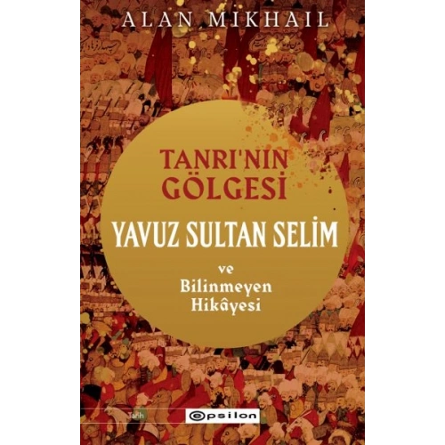 Tanrı’nın Gölgesi Yavuz Sultan Selim ve Bilinmeyen Hikâyesi
