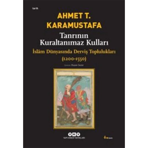 Tanrının Kuraltanımaz Kulları - İslam Dünyasında Derviş Toplulukları (1200-1550)