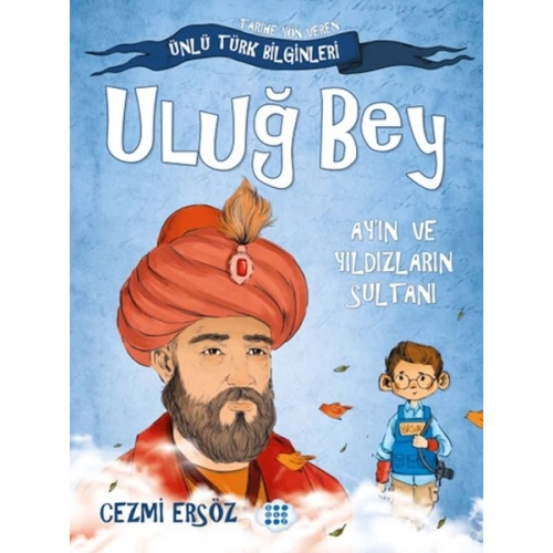 Tarihe Yön Veren Ünlü Türk Bilginleri - Uluğ Bey - Ayın ve Yıldızların Sultanı