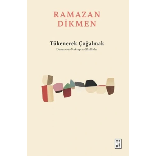 Tükenerek Çoğalmak Denemeler, Mektuplar, Günlükler