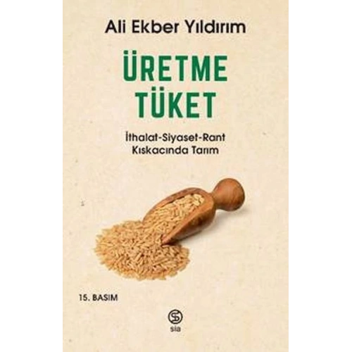 Üretme Tüket - İthalat-Siyaset-Rant Kıskacında Tarım