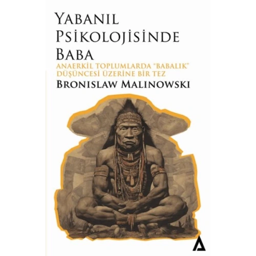 Yabanıl Psikolojisinde Baba - Anaerkil Toplumlardaki Babalık” Düşüncesi Üzerine Bir Tez